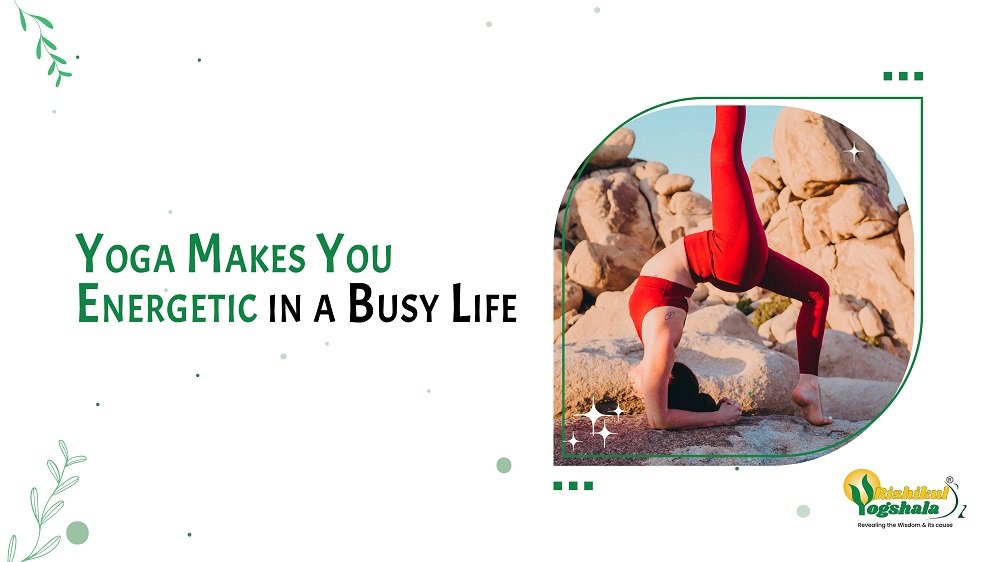 Yoga Makes You Energetic in a Busy Life