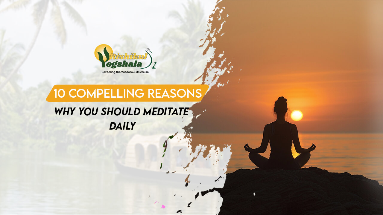 10 Compelling Reasons Why You Should Meditate Daily